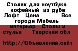 Столик для ноутбука (кофейный) из дуба Лофт › Цена ­ 5 900 - Все города Мебель, интерьер » Столы и стулья   . Тверская обл.